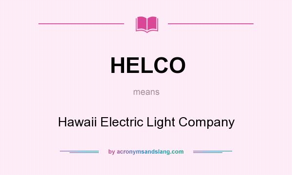 What does HELCO mean? It stands for Hawaii Electric Light Company
