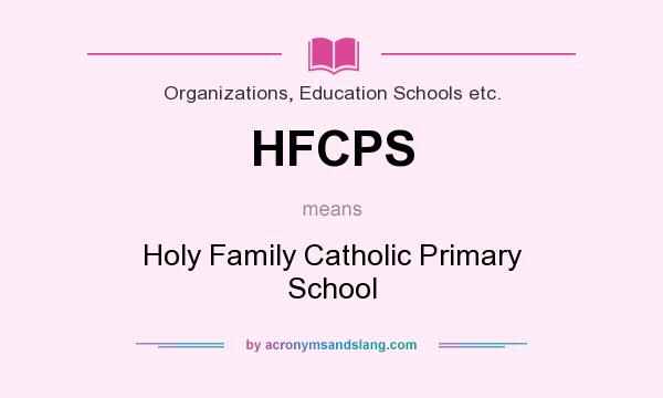What does HFCPS mean? It stands for Holy Family Catholic Primary School