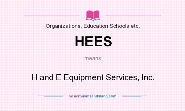 What does HEES mean? It stands for H and E Equipment Services, Inc.