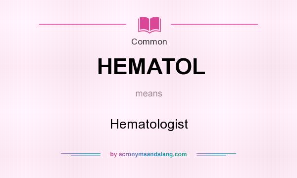 What does HEMATOL mean? It stands for Hematologist