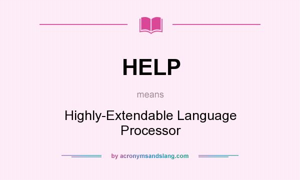 What does HELP mean? It stands for Highly-Extendable Language Processor
