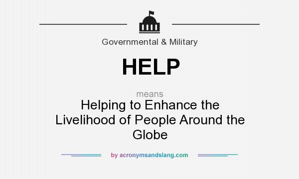 What does HELP mean? It stands for Helping to Enhance the Livelihood of People Around the Globe