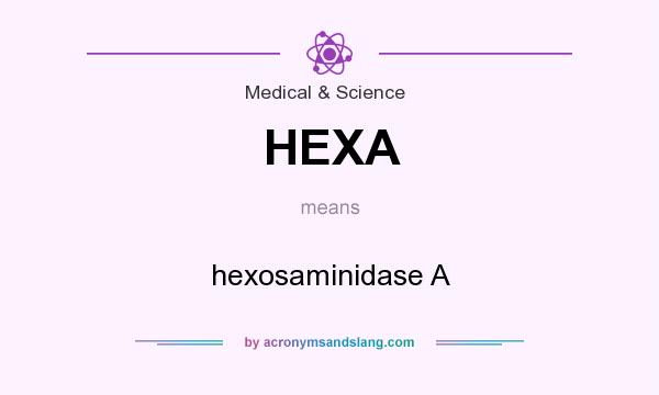 What does HEXA mean? It stands for hexosaminidase A