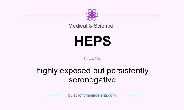 What does HEPS mean? It stands for highly exposed but persistently seronegative