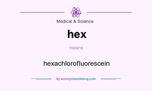 What does hex mean? It stands for hexachlorofluorescein
