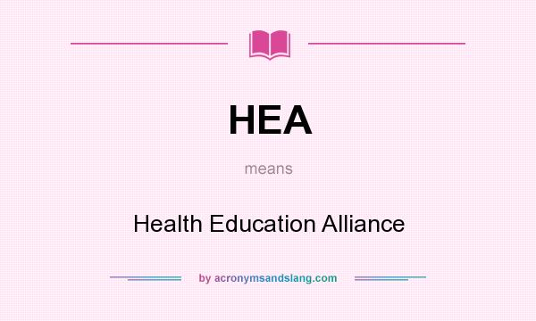 What does HEA mean? It stands for Health Education Alliance