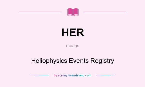 What does HER mean? It stands for Heliophysics Events Registry