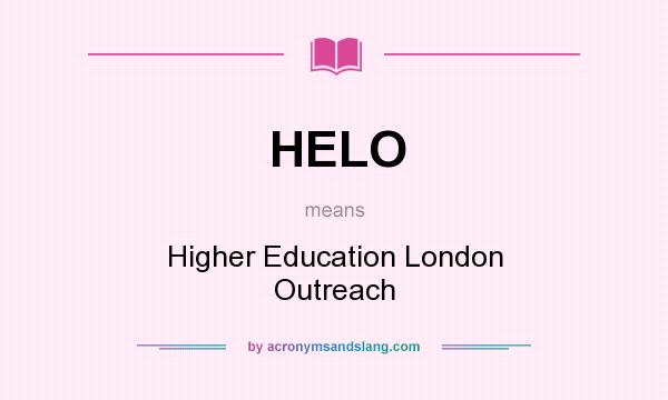 What does HELO mean? It stands for Higher Education London Outreach