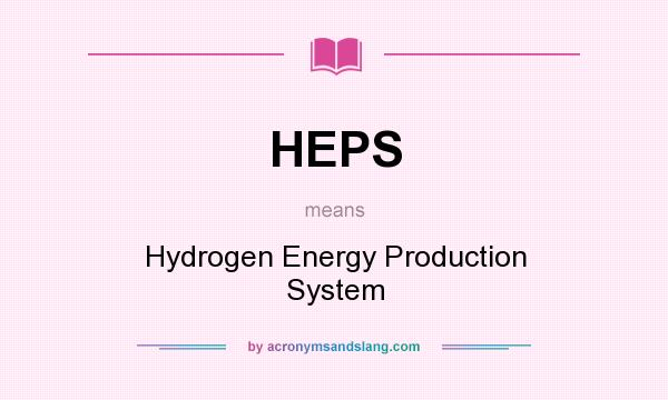 What does HEPS mean? It stands for Hydrogen Energy Production System