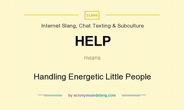What does HELP mean? It stands for Handling Energetic Little People