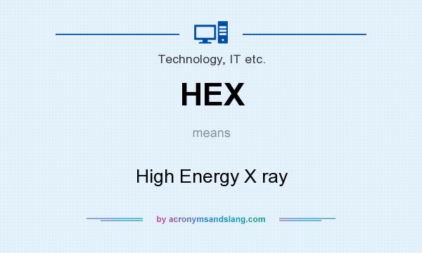What does HEX mean? It stands for High Energy X ray