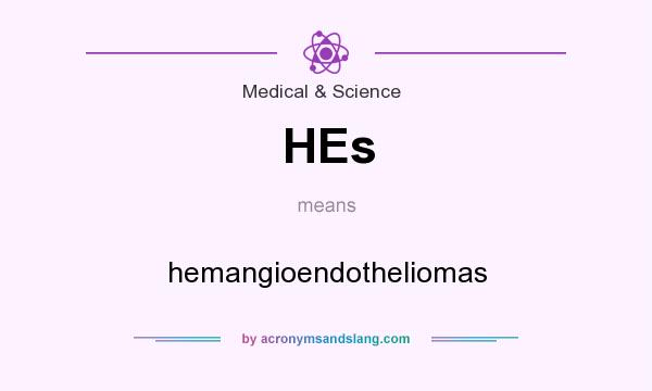 What does HEs mean? It stands for hemangioendotheliomas