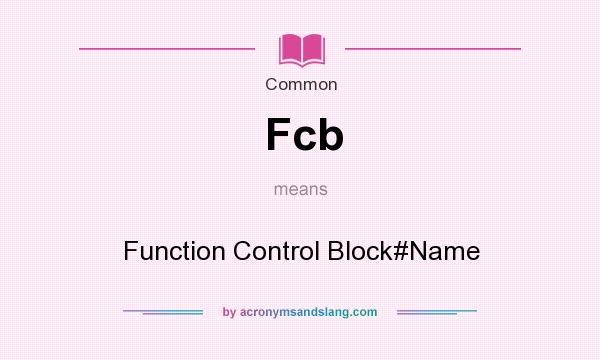 What does Fcb mean? It stands for Function Control Block#Name