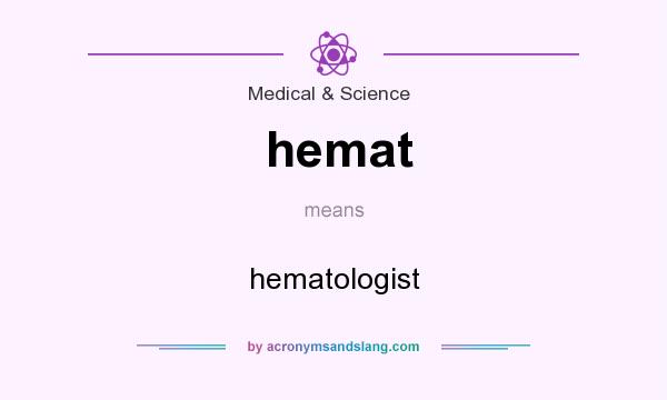 What does hemat mean? It stands for hematologist
