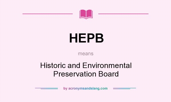 What does HEPB mean? It stands for Historic and Environmental Preservation Board