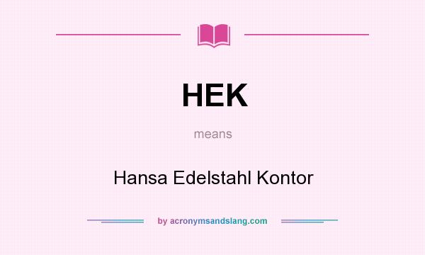 What does HEK mean? It stands for Hansa Edelstahl Kontor