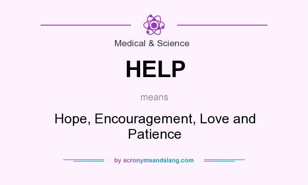 What does HELP mean? It stands for Hope, Encouragement, Love and Patience
