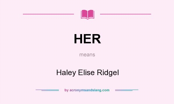 What does HER mean? It stands for Haley Elise Ridgel