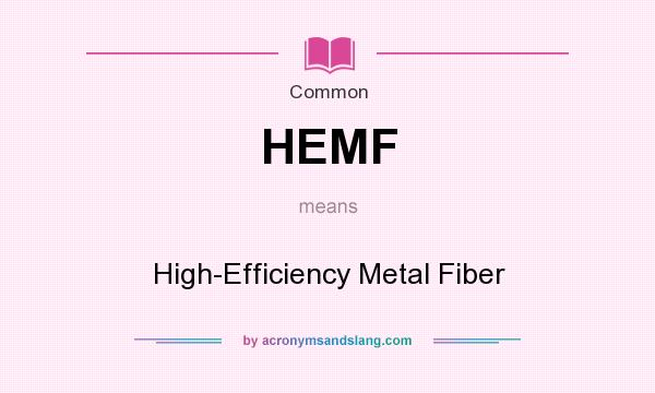 What does HEMF mean? It stands for High-Efficiency Metal Fiber
