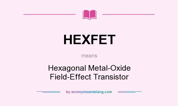 What does HEXFET mean? It stands for Hexagonal Metal-Oxide Field-Effect Transistor