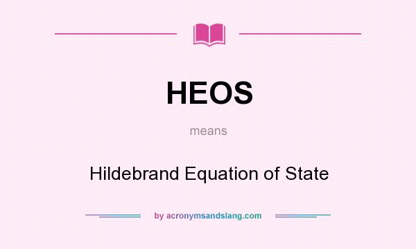 What does HEOS mean? It stands for Hildebrand Equation of State