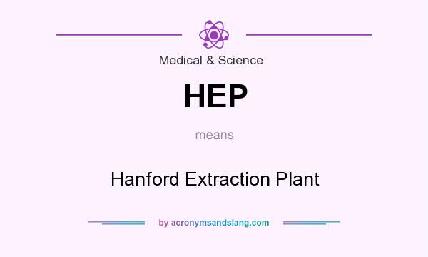 What does HEP mean? It stands for Hanford Extraction Plant