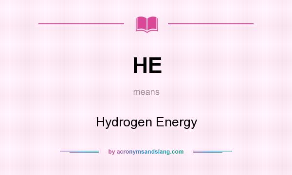 What does HE mean? It stands for Hydrogen Energy