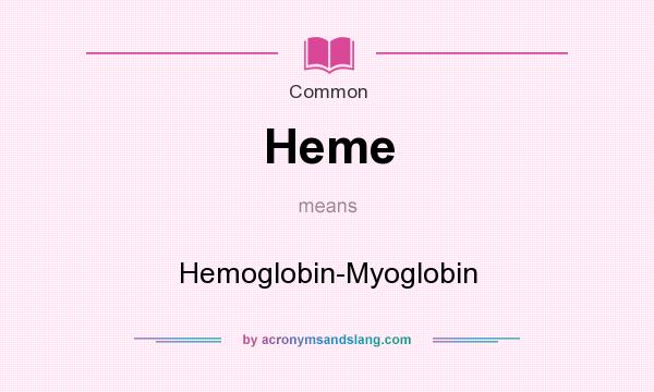 What does Heme mean? It stands for Hemoglobin-Myoglobin