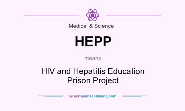 What does HEPP mean? It stands for HIV and Hepatitis Education Prison Project