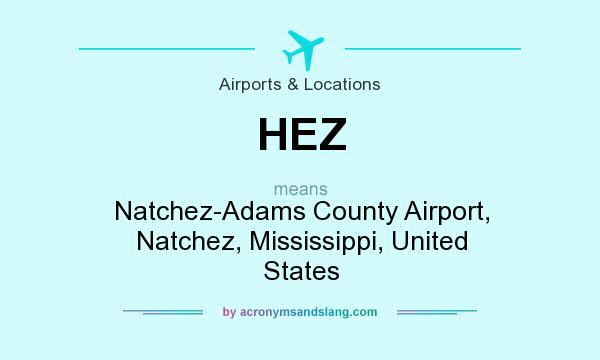 What does HEZ mean? It stands for Natchez-Adams County Airport, Natchez, Mississippi, United States
