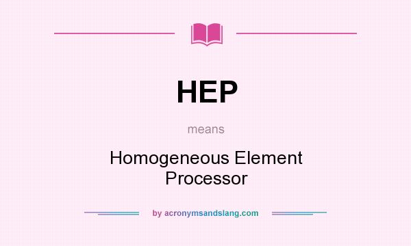 What does HEP mean? It stands for Homogeneous Element Processor