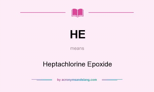 What does HE mean? It stands for Heptachlorine Epoxide