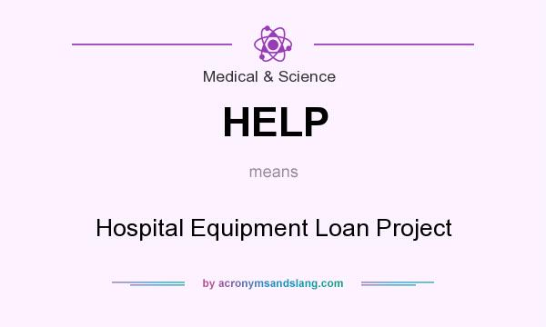 What does HELP mean? It stands for Hospital Equipment Loan Project