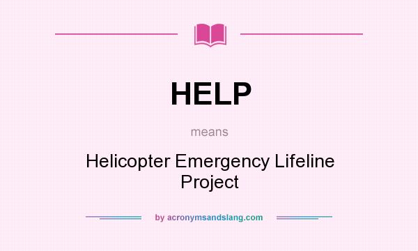 What does HELP mean? It stands for Helicopter Emergency Lifeline Project