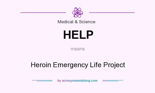 What does HELP mean? It stands for Heroin Emergency Life Project