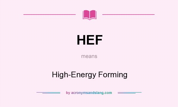 What does HEF mean? It stands for High-Energy Forming
