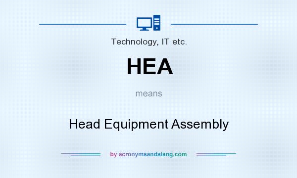 What does HEA mean? It stands for Head Equipment Assembly