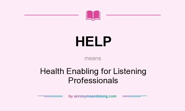 What does HELP mean? It stands for Health Enabling for Listening Professionals