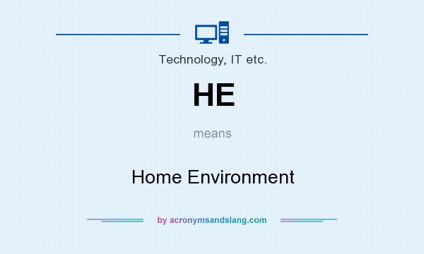 What does HE mean? It stands for Home Environment