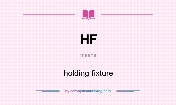 What does HF mean? It stands for holding fixture