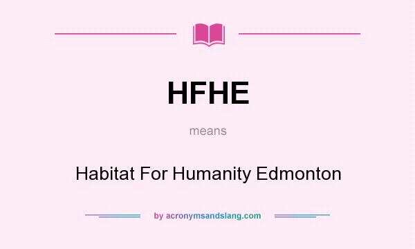 What does HFHE mean? It stands for Habitat For Humanity Edmonton