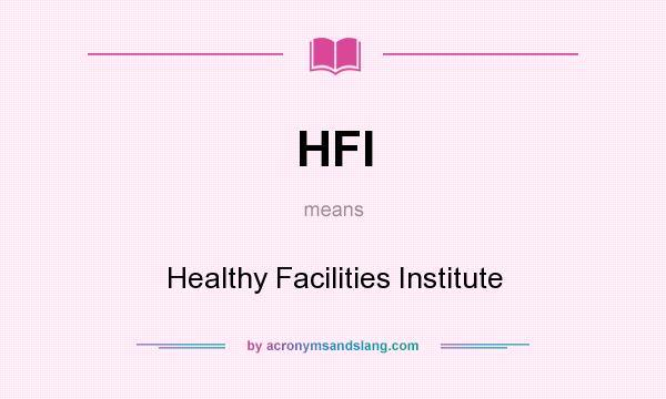 What does HFI mean? It stands for Healthy Facilities Institute