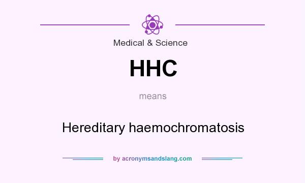 What does HHC mean? It stands for Hereditary haemochromatosis