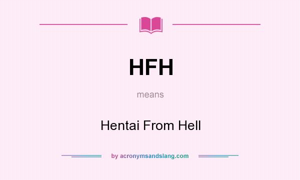 What does HFH mean? It stands for Hentai From Hell