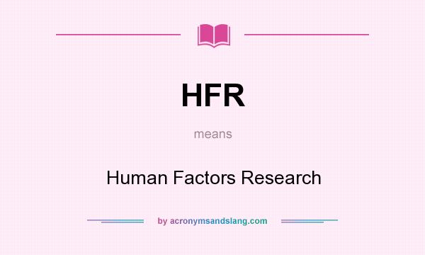 What does HFR mean? It stands for Human Factors Research