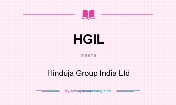 What does HGIL mean? It stands for Hinduja Group India Ltd