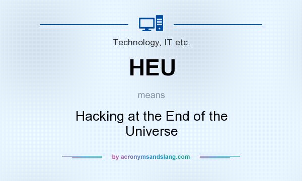 What does HEU mean? It stands for Hacking at the End of the Universe