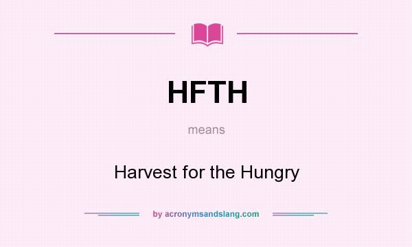 What does HFTH mean? It stands for Harvest for the Hungry