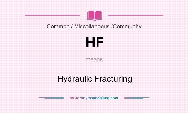 What does HF mean? It stands for Hydraulic Fracturing
