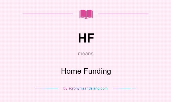 What does HF mean? It stands for Home Funding